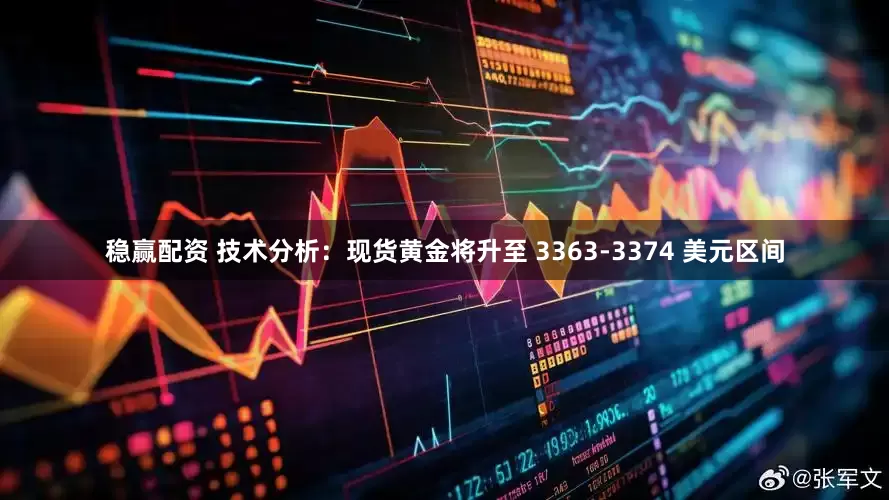 稳赢配资 技术分析：现货黄金将升至 3363-3374 美元区间