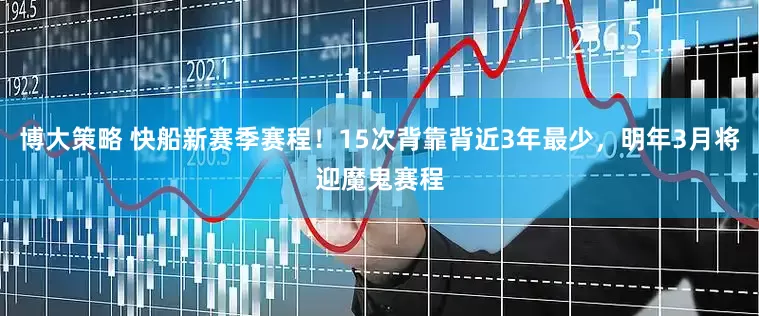 博大策略 快船新赛季赛程！15次背靠背近3年最少，明年3月将迎魔鬼赛程
