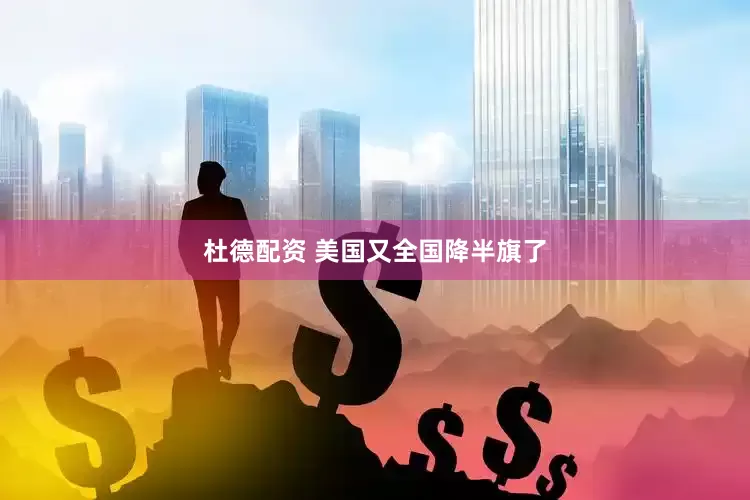 杜德配资 美国又全国降半旗了