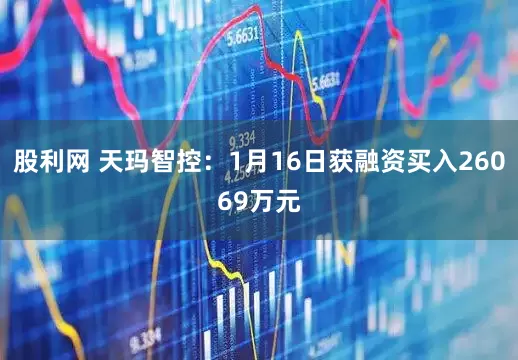 股利网 天玛智控：1月16日获融资买入26069万元